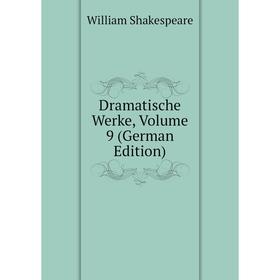 

Книга Dramatische Werke, Volume 9 (German Edition). Уильям Шекспир