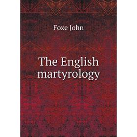 

Книга The English martyrology. Foxe John