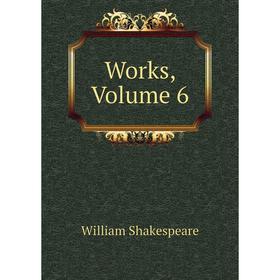 

Книга Works, Volume 6. Уильям Шекспир