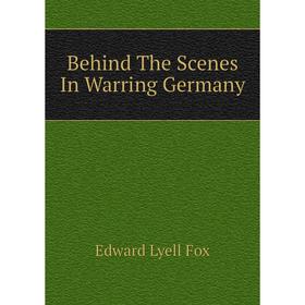 

Книга Behind The Scenes In Warring Germany. Edward Lyell Fox