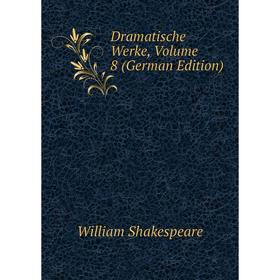 

Книга Dramatische Werke, Volume 8 (German Edition). Уильям Шекспир