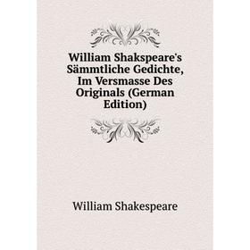 

Книга William Shakspeare's Sämmtliche Gedichte, Im Versmasse Des Originals (German Edition). Уильям Шекспир