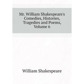 

Книга Mr William Shakespeare's Comedies, Histories, Tragedies and Poems, Volume 6