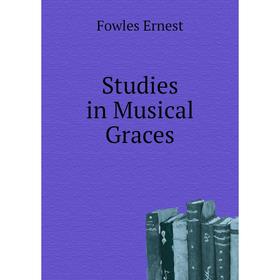 

Книга Studies in Musical Graces. Fowles Ernest