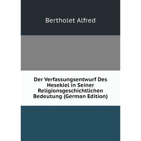 

Книга Der Verfassungsentwurf Des Hesekiel in Seiner Religionsgeschichtlichen Bedeutung (German Edition). Bertholet Alfred