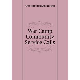 

Книга War Camp Community Service Calls. Bertrand Brown Robert