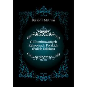 

Книга O Illuminowanych Rekopisach Polskich (Polish Edition)