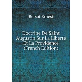 

Книга Doctrine De Saint Augustin Sur La Liberté Et La Providence (French Edition). Bersot Ernest