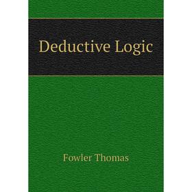 

Книга Deductive Logic. Fowler Thomas