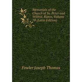 

Книга Memoria ls of the Church of Ss Peter and Wilfrid, Ripon, Volume 78