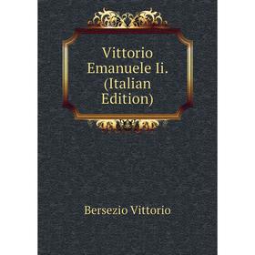 

Книга Vittorio Emanuele Ii. (Italian Edition). Bersezio Vittorio