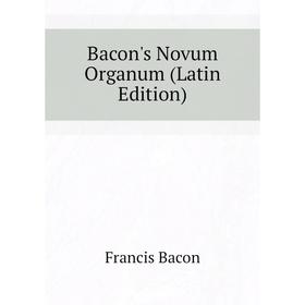 

Книга Bacon's Novum Organum (Latin Edition). Фрэнсис Бэкон