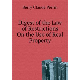 

Книга Digest of the Law of Restrictions On the Use of Real Property. Berry Claude Perrin