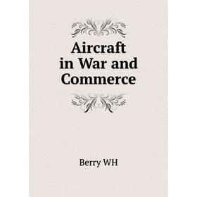 

Книга Aircraft in War and Commerce. Berry WH