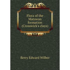 

Книга Flora of the Matawan formation (Crosswick's clays). Berry Edward Wilber