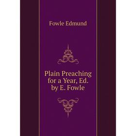 

Книга Plain Preaching for a Year, Ed. by E. Fowle. Fowle Edmund