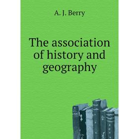 

Книга The association of history and geography. A. J. Berry