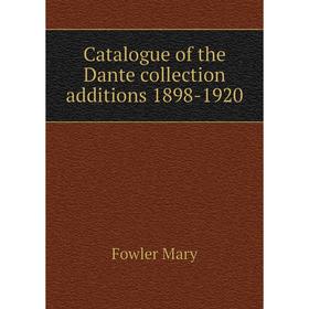 

Книга Catalogue of the Dante collection additions 1898-1920. Fowler Mary