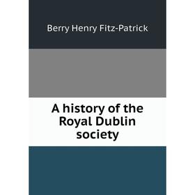 

Книга A history of the Royal Dublin society. Berry Henry Fitz-Patrick