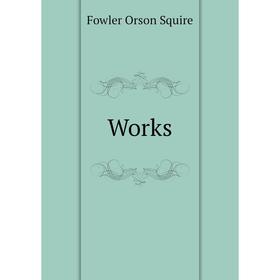 

Книга Works. Fowler Orson Squire