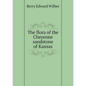 

Книга The flora of the Cheyenne sandstone of Kansas. Berry Edward Wilber