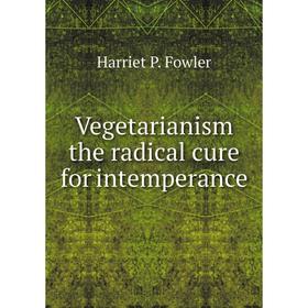 

Книга Vegetarianism the radical cure for intemperance. Harriet P. Fowler