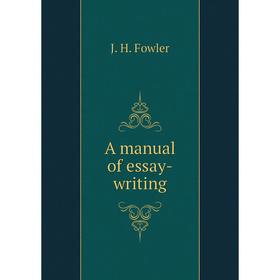 

Книга A manual of essay-writing. J. H. Fowler