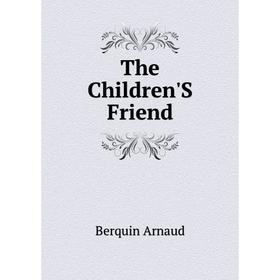 

Книга The Children'S Friend. Berquin Arnaud