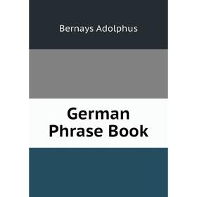 

Книга German Phrase Book. Bernays Adolphus