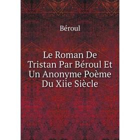 

Книга Le Roman De Tristan Par Béroul Et Un Anonyme Poème Du Xiie Siècle