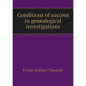 

Книга Conditions of success in genealogical investigations. Fowler William Chauncey
