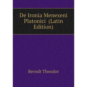 

Книга De Ironia Menexeni Platonici (Latin Edition). Berndt Theodor