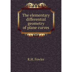 

Книга The elementary differential geometry of plane curves. R. H. Fowler