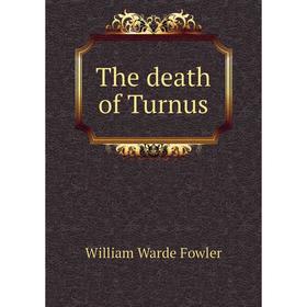 

Книга The death of Turnus. Fowler W. Warde