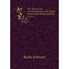 

Книга The Works and correspondence of the Right Honourable Edmund Burke. Volume 8. Burke Edmund