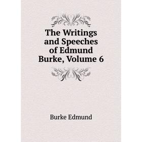 

Книга The Writings and Speeches of Edmund Burke, Volume 6. Burke Edmund