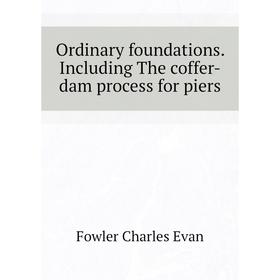 

Книга Ordinary foundations Including The coffer-dam process for piers