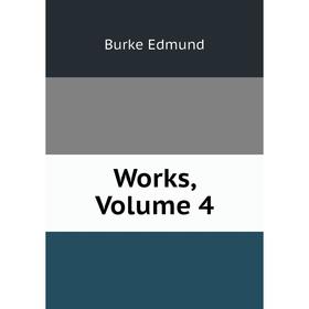 

Книга Works, Volume 4. Burke Edmund