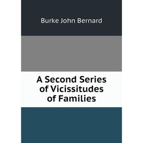 

Книга A Second Series of Vicissitudes of Families. Burke John Bernard