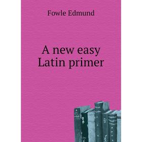 

Книга A new easy Latin primer. Fowle Edmund