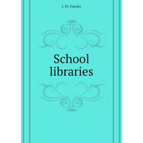 

Книга School libraries. J. H. Fowler