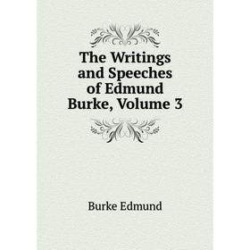 

Книга The Writings and Speeches of Edmund Burke, Volume 3. Burke Edmund