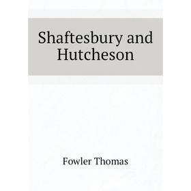 

Книга Shaftesbury and Hutcheson. Fowler Thomas