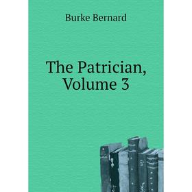 

Книга The Patrician, Volume 3. Burke Bernard