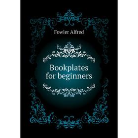 

Книга Bookplates for beginners. Fowler Alfred