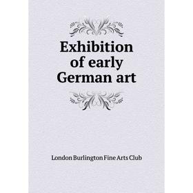 

Книга Exhibition of early German art. London Burlington Fine Arts Club