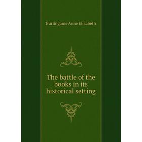 

Книга The battle of the books in its historical setting. Burlingame Anne Elizabeth