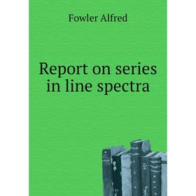 

Книга Report on series in line spectra. Fowler Alfred