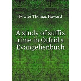 

Книга A study of suffix rime in Otfrid's Evangelienbuch. Fowler Thomas Howard