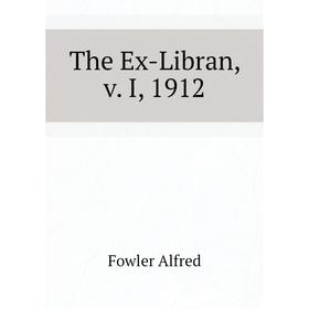 

Книга The Ex-Libran, v. I, 1912. Fowler Alfred